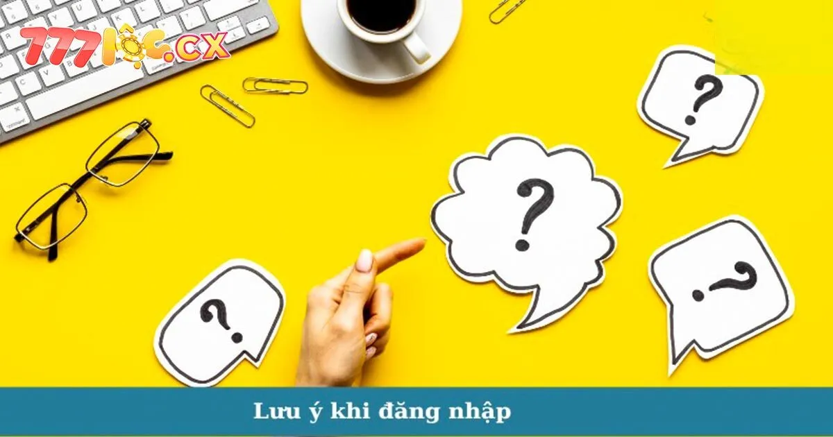 Một số điều cần lưu ý khi truy cập tài khoản 777loc